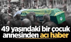 49 yaşındaki bir çocuk annesinden acı haber