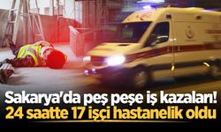 Sakarya'da peş peşe iş kazaları! 24 saatte 17 işçi hastanelik oldu