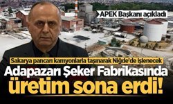 APEK Başkanı açıkladı: Adapazarı Şeker Fabrikasında üretim sona erdi! Sakarya pancarı Niğde'de işlenecek