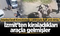 İstanbul İsrail Konsolosluğu saldırısıyla ilgili yeni detay! İzmit'ten kiraladıkları araçla gelmişler