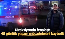 Genç TIR şoföründen acı haber! 45 günlük yaşam mücadelesini kaybetti