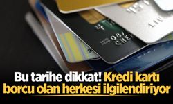 Bu tarihe dikkat! Kredi kartı borcu olan herkesi ilgilendiriyor