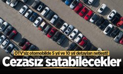 ÖTV’siz otomobilde 5 yıl ve 10 yıl detayları netleşti! Cezasız satabilecekler