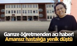 Gamze öğretmenden acı haber! Amansız hastalığa yenik düştü