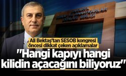 Ali Bektaş'tan SESOB kongresi öncesi dikkat çeken açıklamalar: "Hangi kapıyı hangi kilidin açacağını biliyoruz"