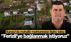 Karasu'da mahalle muhtarından ilginç talep: "Ferizli'ye bağlanmak istiyoruz"