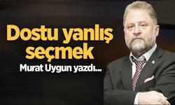 Dostu yanlış seçmek