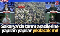 Sakarya'da tarım arazilerine yapılan yapılar yıkılacak mı!