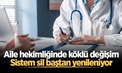 Aile hekimliğinde köklü değişim: Sistem sil baştan yenileniyor