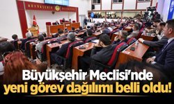 Büyükşehir Meclisi'nde yeni görev dağılımı belli oldu!