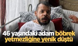 46 yaşındaki adam böbrek yetmezliğine yenik düştü