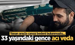 Yanan araçta cansız bedeni bulunmuştu... 33 yaşındaki gence acı veda
