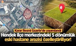 Hendek ilçe merkezindeki 5 dönümlük eski hastane arazisi özelleştiriliyor! Gelir sağlık yatırımlarına aktarılacak