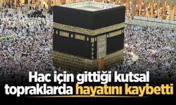Hac için gittiği kutsal topraklarda hayatını kaybetti