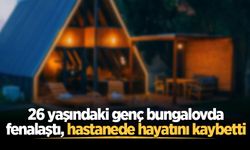 26 yaşındaki genç bungalovda fenalaştı, hastanede hayatını kaybetti