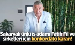 Sakaryalı iş insanı Fatih Faruk Fil ve şirketleri için konkordato geçici mühleti kararı