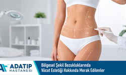 Bölgesel şekil bozukluklarında vücut estetiği hakkında merak edilenler