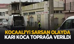 Kocaali'yi sarsan olayda karı koca toprağa verildi