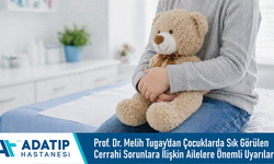 Prof. Dr. Melih Tugay’dan çocuklarda sık görülen cerrahi sorunlara ilişkin ailelere önemli uyarılar