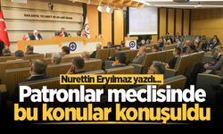 Patronlar meclisinde bu konular konuşuldu