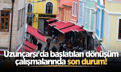 Uzunçarşı'da başlatılan dönüşüm çalışmalarında son durum!
