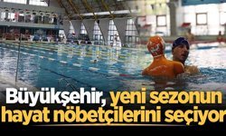 Büyükşehir, yeni sezonun hayat nöbetçilerini seçiyor