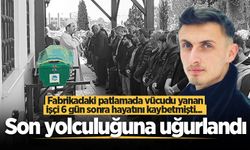 Fabrikadaki patlamada vücudu yanan işçi 6 gün sonra hayatını kaybetmişti... Son yolculuğuna uğurlandı