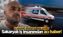 Sakaryalı iş insanından acı haber! İş seyahati dönüşü kalbine yenildi
