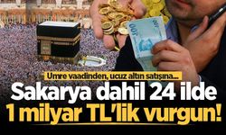 Umre vaadinden, ucuz altın satışına... Sakarya dahil 24 ilde 1 milyar TL'lik vurgun!