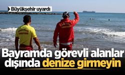 Büyükşehir uyardı: Bayramda görevli alanlar dışında denize girmeyin