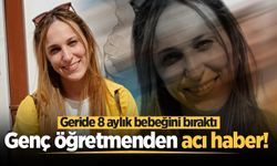 Genç öğretmenden acı haber! Geride 8 aylık bebeğini bıraktı
