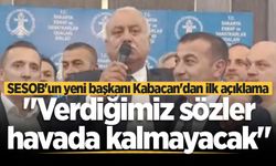 SESOB'un yeni başkanı Kabacan'dan ilk açıklama: "Verdiğimiz sözler havada kalmayacak"