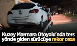 Kuzey Marmara Otoyolu'nda ters yönde giden sürücüye rekor ceza