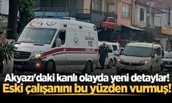Akyazı'daki kanlı olayda yeni detaylar! Eski çalışanını bu yüzden vurmuş!