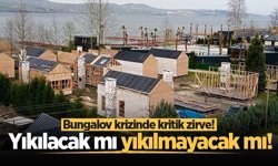 Bungalov krizinde kritik zirve! Yıkılacak mı yıkılmayacak mı!