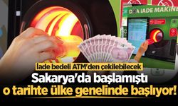 Sakarya'da başlamıştı, 1 Temmuz'da ülke genelinde başlıyor! İade bedeli ATM'den çekilebilecek