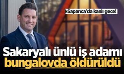 Sapanca’da kanlı gece! Sakaryalı ünlü iş adamı bungalovda öldürüldü