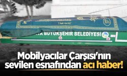 Mobilyacılar Çarşısı'nın sevilen esnafından acı haber!
