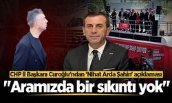 CHP İl Başkanı Curoğlu'ndan 'Nihat Arda Şahin' açıklaması: "Aramızda bir sıkıntı yok"