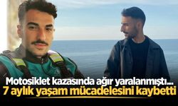 Motosiklet kazasında ağır yaralanmıştı... 7 aylık yaşam mücadelesini kaybetti
