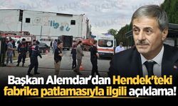 Başkan Alemdar'dan Hendek'teki fabrika patlamasıyla ilgili açıklama!