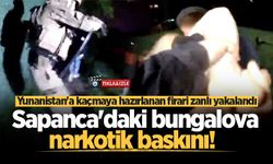 Sapanca'daki bungalova narkotik baskını! Yunanistan'a kaçmaya hazırlanan firari zanlı tutuklandı