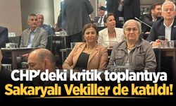 CHP'deki kritik toplantıya Sakaryalı Vekiller de katıldı!