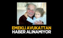 Emekli avukatttan haber alınamıyor; Arama çalışması başlatıldı