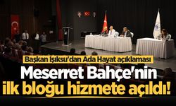 Meserret Bahçe'nin ilk bloğu hizmete açıldı! Başkan Işıksu'dan Ada Hayat açıklaması