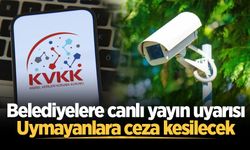 KVKK 'durdurun' diyerek uyardı: Canlı yayın yapan belediyelere ceza kesilebilir!