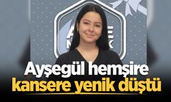 Ayşegül hemşire kansere yenik düştü