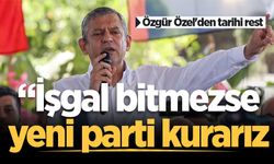 Özgür Özel'den tarihi rest: İşgal bitmezse yeni parti kurarız
