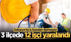 Sakarya'da iş kazaları durmuyor: 3 ilçede 12 işçi yaralandı