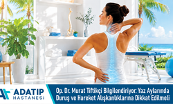 Op. Dr. Murat Tiftikçi Bilgilendiriyor: Yaz aylarında duruş ve hareket alışkanlıklarına dikkat edilmeli